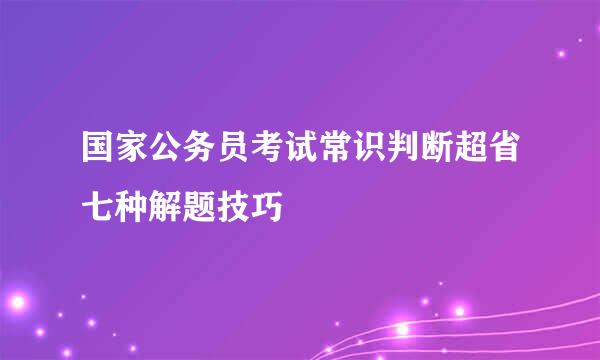 国家公务员考试常识判断超省七种解题技巧
