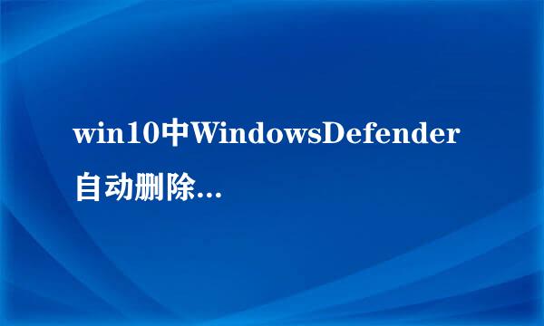 win10中WindowsDefender自动删除下载文件怎么办