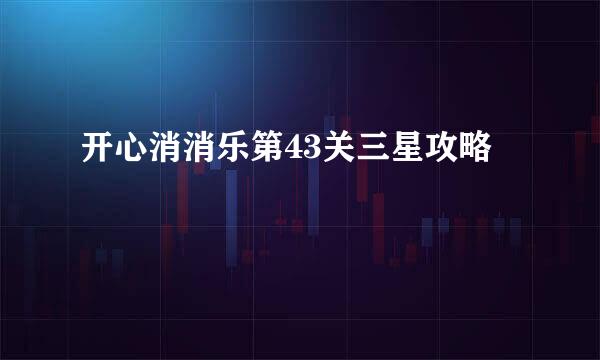 开心消消乐第43关三星攻略