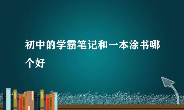 初中的学霸笔记和一本涂书哪个好