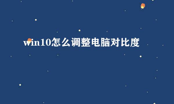 win10怎么调整电脑对比度