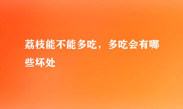 荔枝能不能多吃，多吃会有哪些坏处