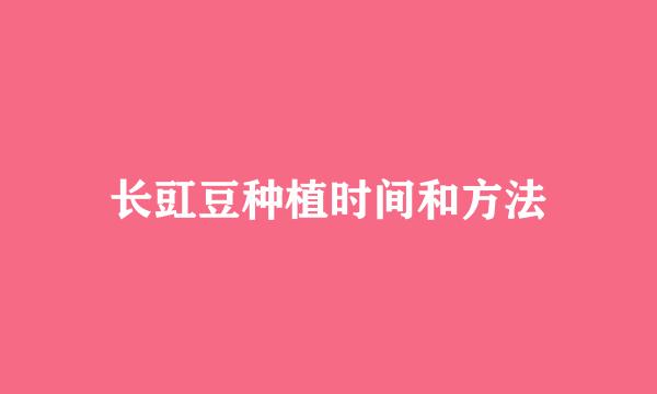 长豇豆种植时间和方法