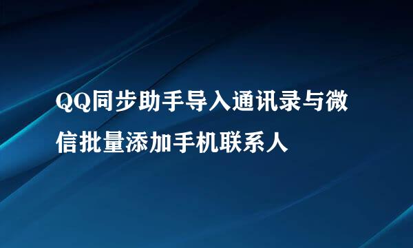 QQ同步助手导入通讯录与微信批量添加手机联系人