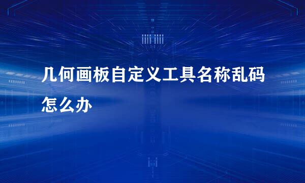 几何画板自定义工具名称乱码怎么办