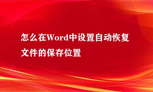 怎么在Word中设置自动恢复文件的保存位置