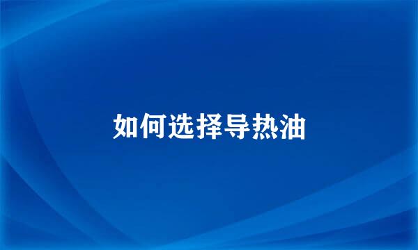 如何选择导热油