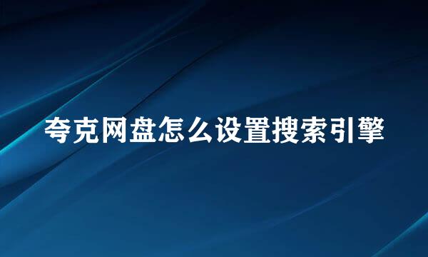 夸克网盘怎么设置搜索引擎