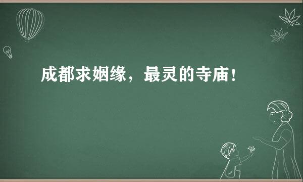 成都求姻缘，最灵的寺庙！​