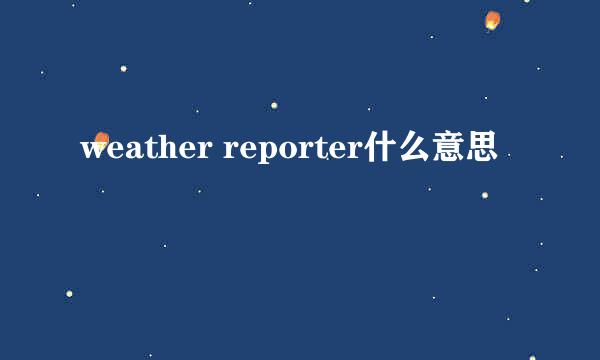 weather reporter什么意思