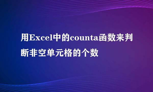 用Excel中的counta函数来判断非空单元格的个数