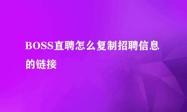 BOSS直聘怎么复制招聘信息的链接