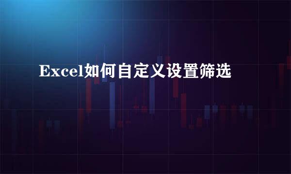 Excel如何自定义设置筛选