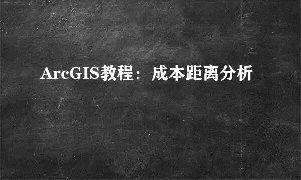 ArcGIS教程：成本距离分析