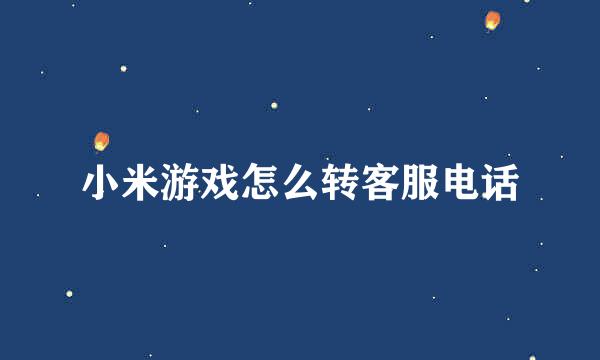 小米游戏怎么转客服电话