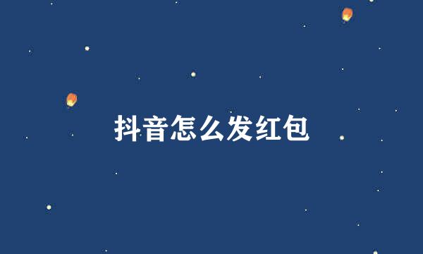 抖音怎么发红包