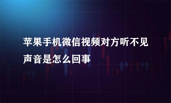 苹果手机微信视频对方听不见声音是怎么回事