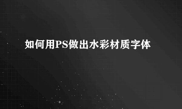 如何用PS做出水彩材质字体