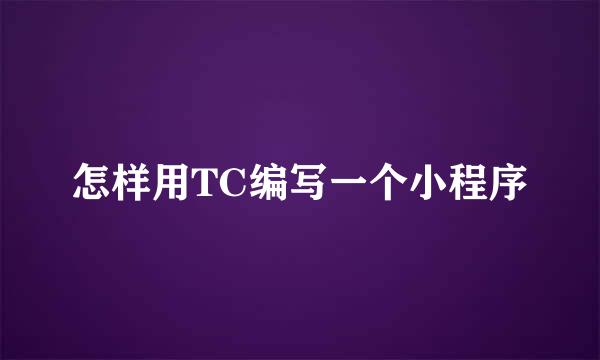 怎样用TC编写一个小程序