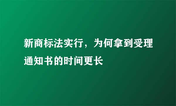新商标法实行，为何拿到受理通知书的时间更长