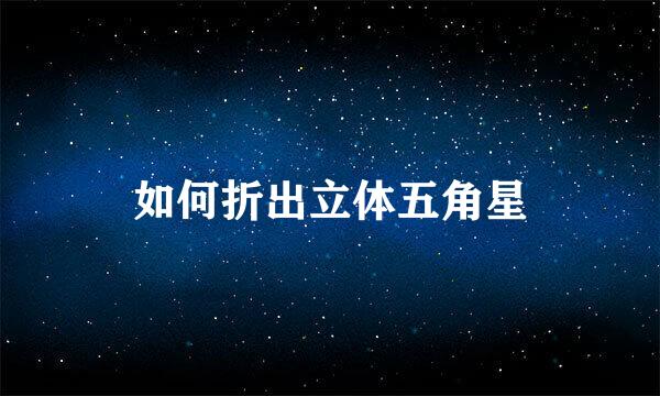 如何折出立体五角星