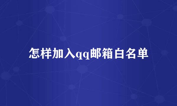 怎样加入qq邮箱白名单