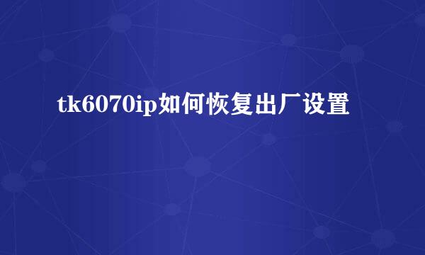 tk6070ip如何恢复出厂设置