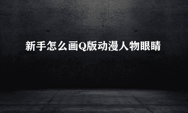 新手怎么画Q版动漫人物眼睛