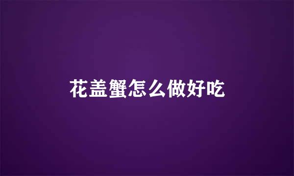 花盖蟹怎么做好吃