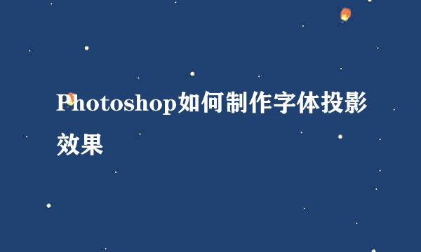 Photoshop如何制作字体投影效果