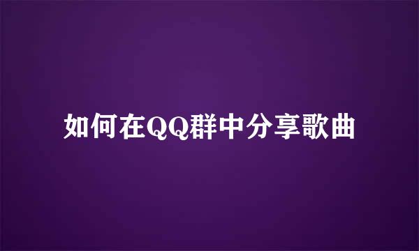 如何在QQ群中分享歌曲