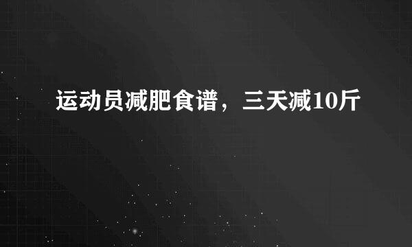 运动员减肥食谱，三天减10斤
