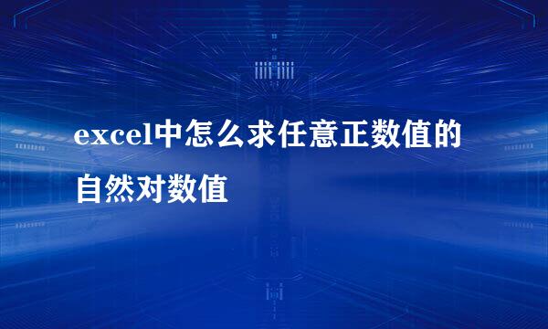 excel中怎么求任意正数值的自然对数值