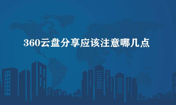 360云盘分享应该注意哪几点