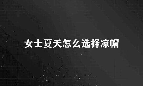 女士夏天怎么选择凉帽