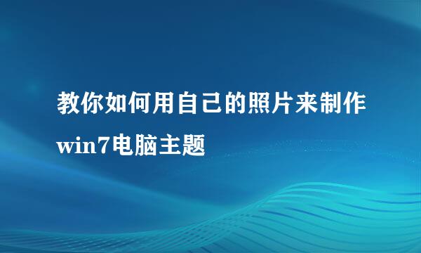 教你如何用自己的照片来制作win7电脑主题