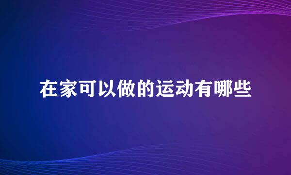 在家可以做的运动有哪些