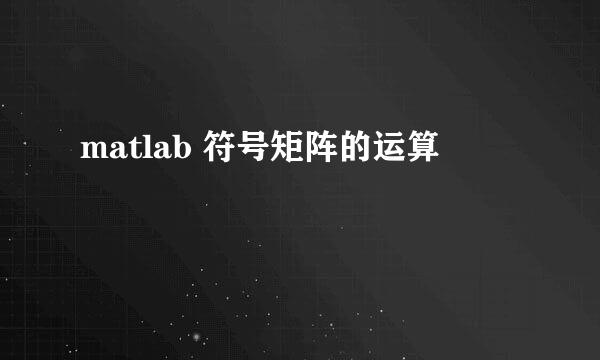 matlab 符号矩阵的运算