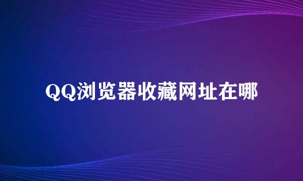 QQ浏览器收藏网址在哪