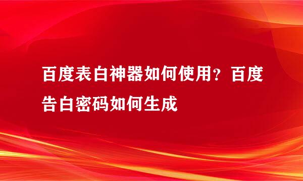 百度表白神器如何使用？百度告白密码如何生成