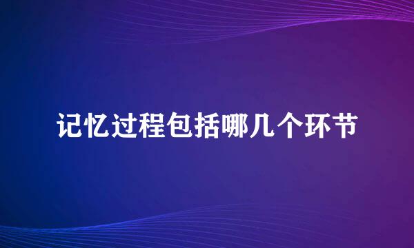 记忆过程包括哪几个环节