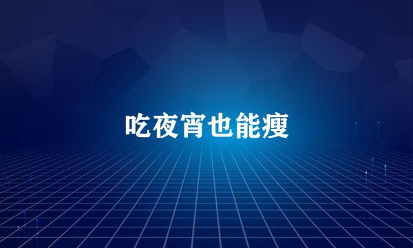 吃夜宵也能瘦