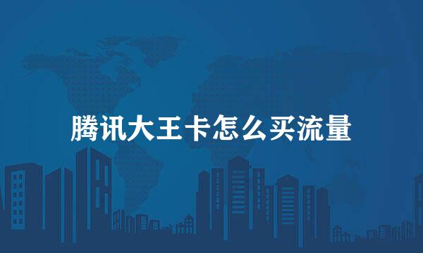 腾讯大王卡怎么买流量