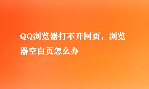 QQ浏览器打不开网页，浏览器空白页怎么办