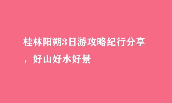 桂林阳朔3日游攻略纪行分享，好山好水好景