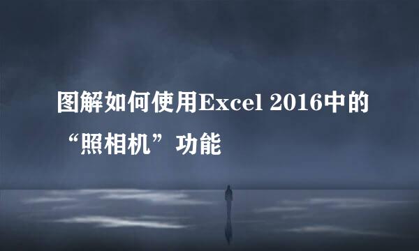 图解如何使用Excel 2016中的“照相机”功能