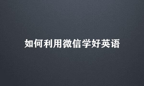 如何利用微信学好英语