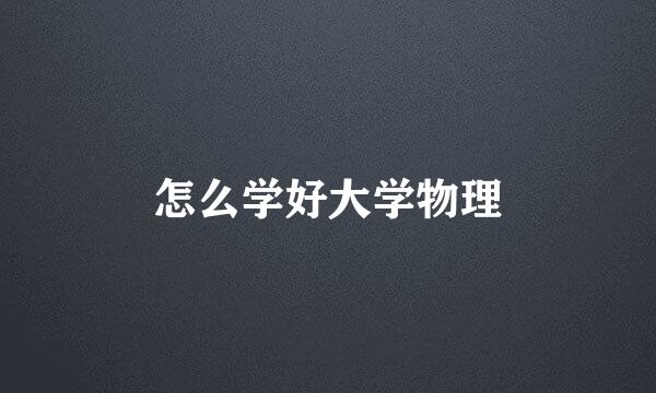 怎么学好大学物理
