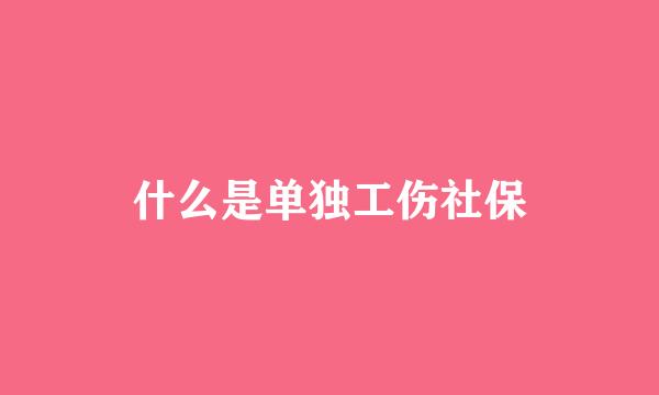 什么是单独工伤社保
