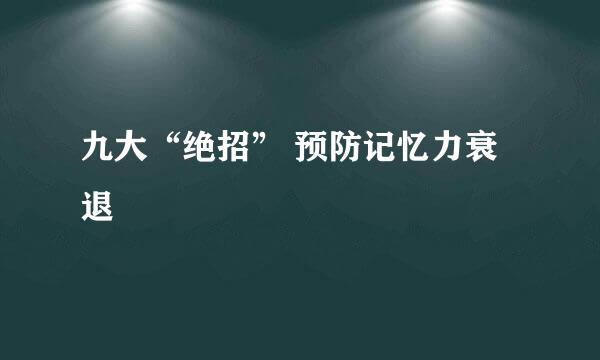 九大“绝招” 预防记忆力衰退